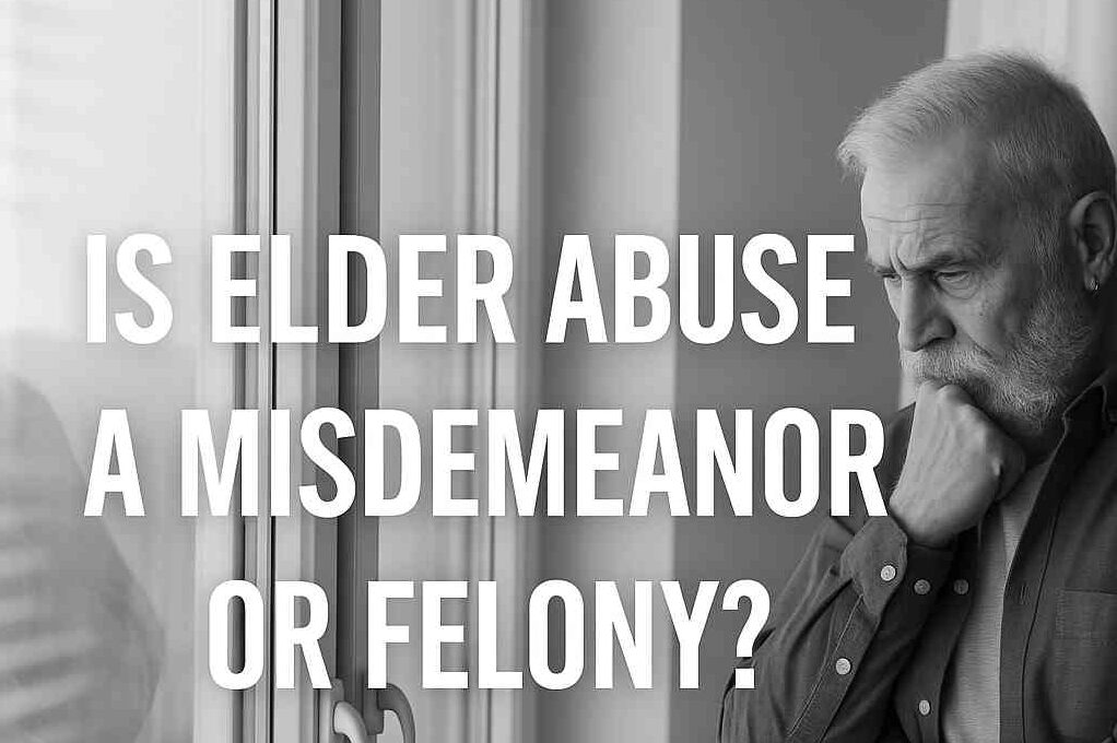 Is Elder Abuse a Misdemeanor or Felony?