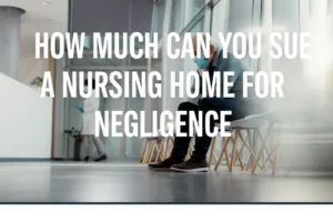 How Much Can You Sue a Nursing Home for Negligence