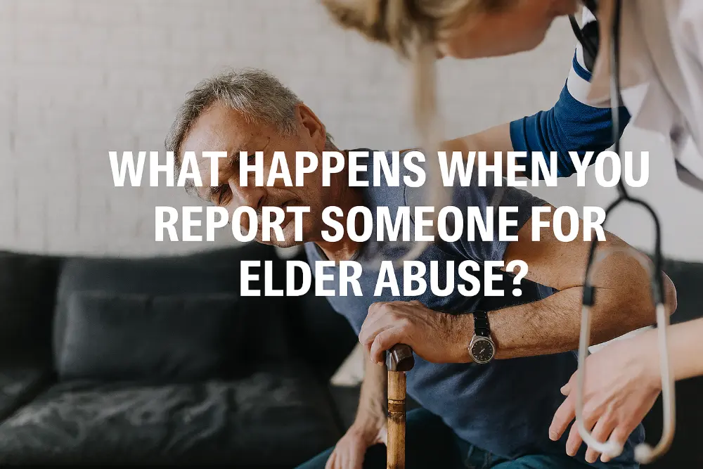 What Happens When You Report Someone for Elder Abuse
