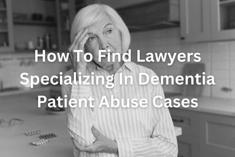 How To Find Lawyers Specializing In Dementia Patient Abuse Cases