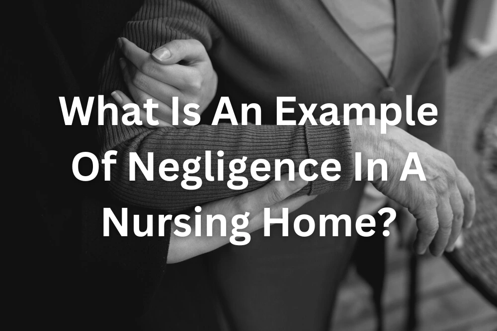 What Is An Example Of Negligence In A Nursing Home?