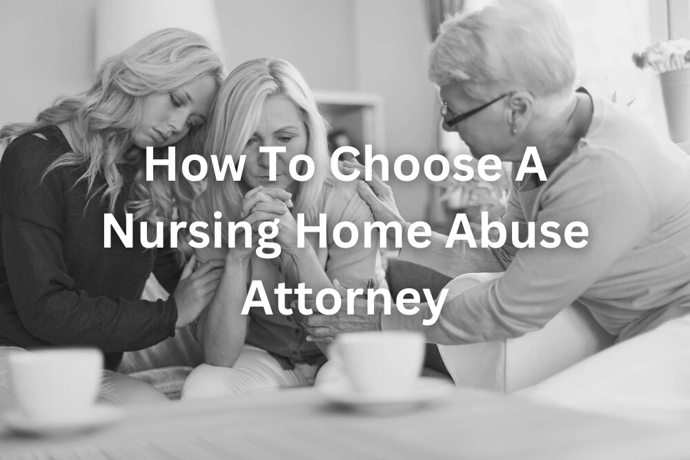 How To Choose A Nursing Home Abuse Attorney