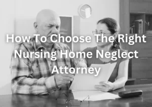 How To Choose The Right Nursing Home Neglect Attorney