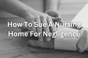 How To Sue A Nursing Home For Negligence