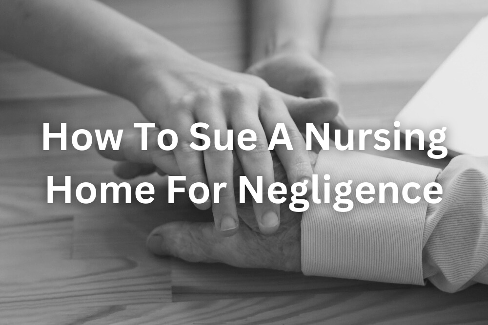 How To Sue A Nursing Home For Negligence