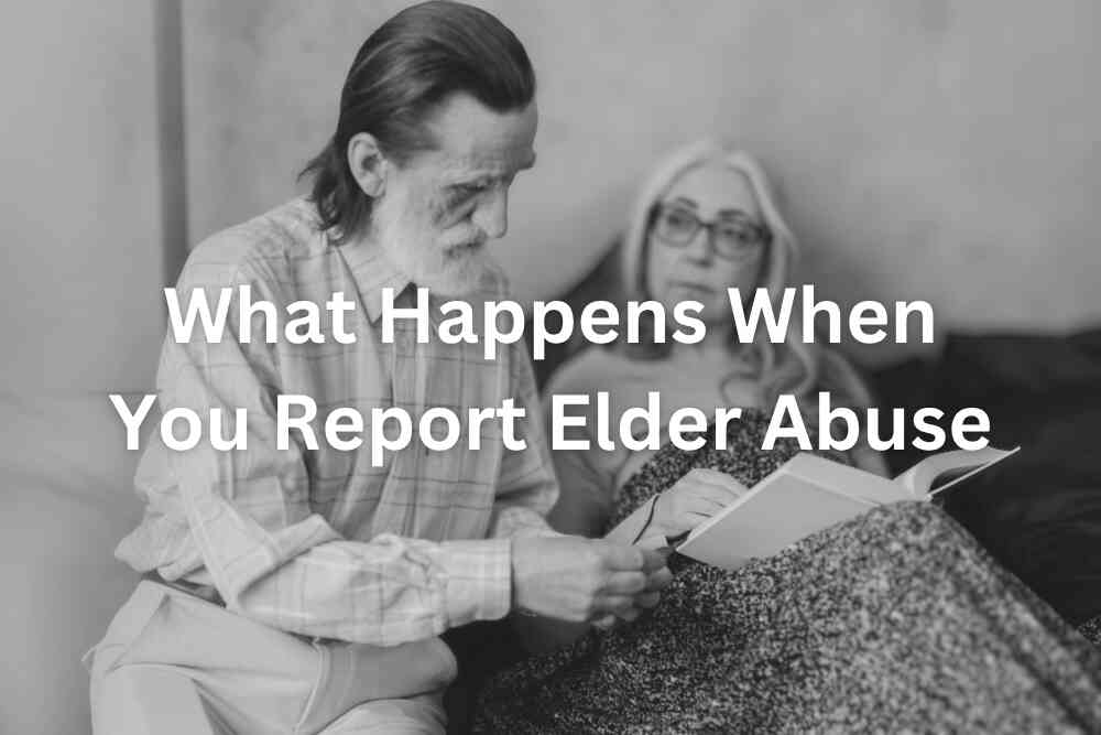 What Happens When You Report Elder Abuse